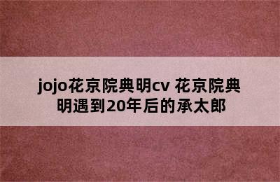 jojo花京院典明cv 花京院典明遇到20年后的承太郎